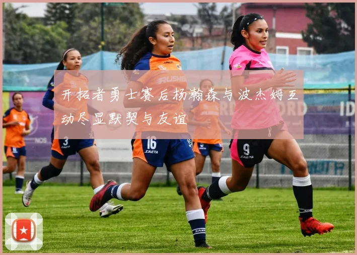 开拓者勇士赛后杨瀚森与波杰姆互动尽显默契与友谊